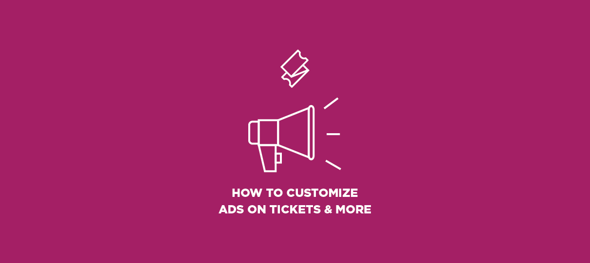 How-to Customize Ads on Tickets and More